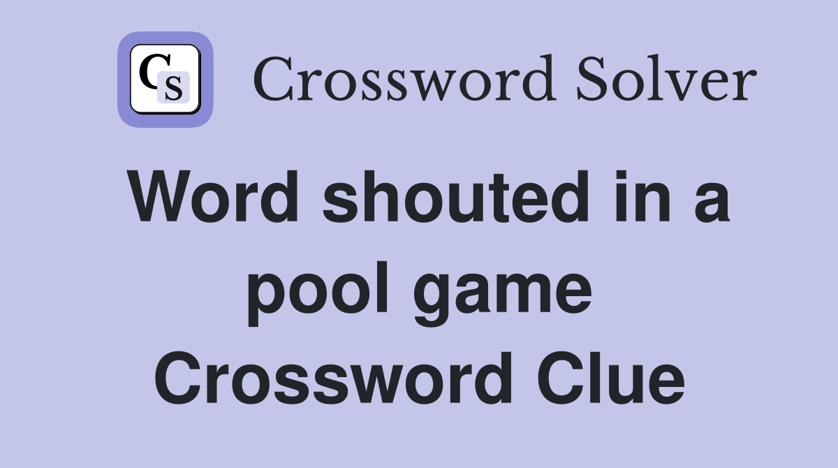 Word shouted in a pool game Crossword Clue