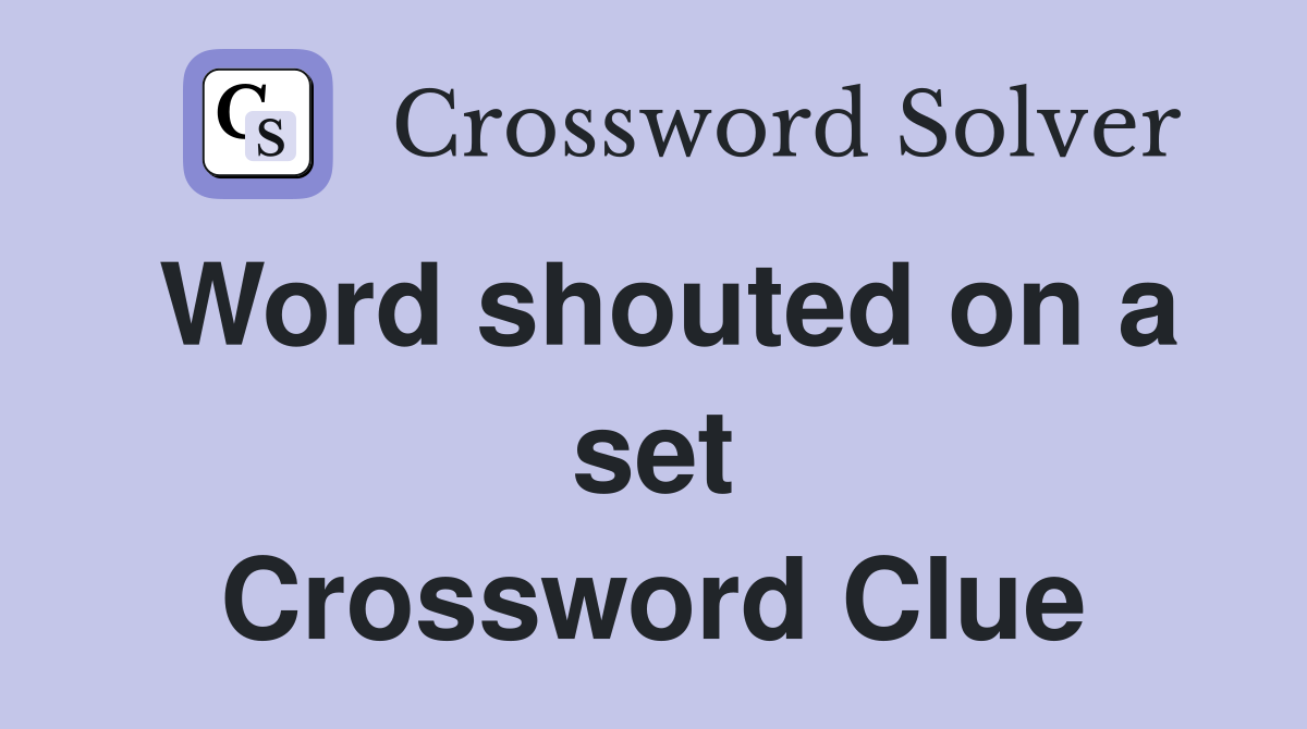 Word shouted on a set Crossword Clue