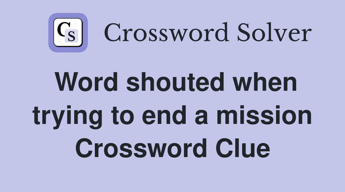 Word shouted when trying to end a mission Crossword Clue