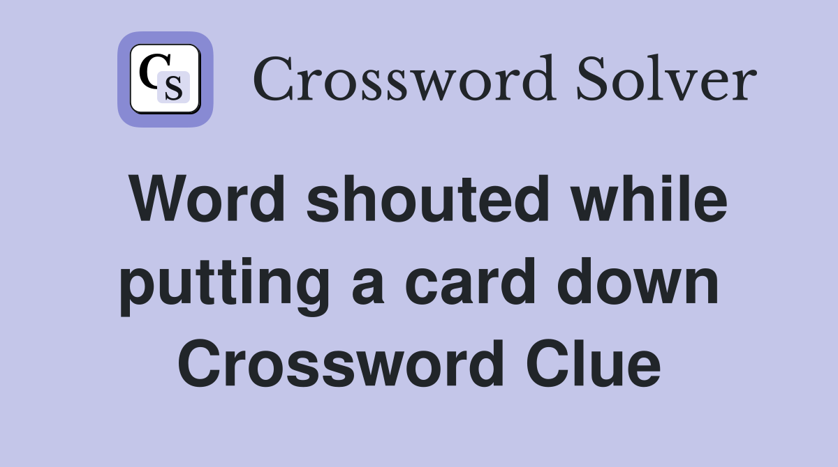 Word shouted while putting a card down Crossword Clue