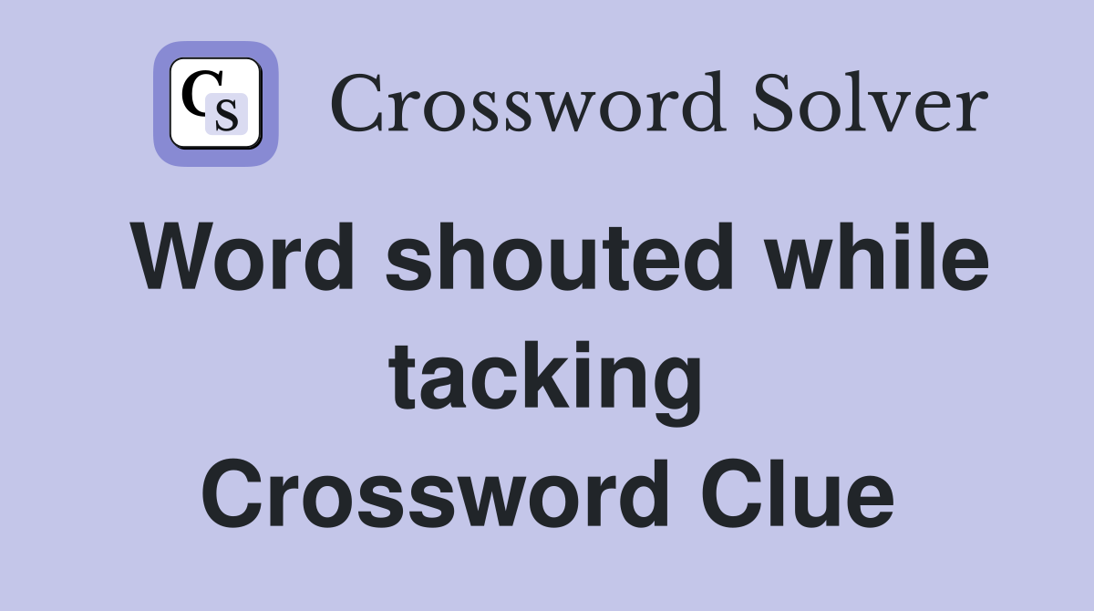 Word shouted while tacking Crossword Clue