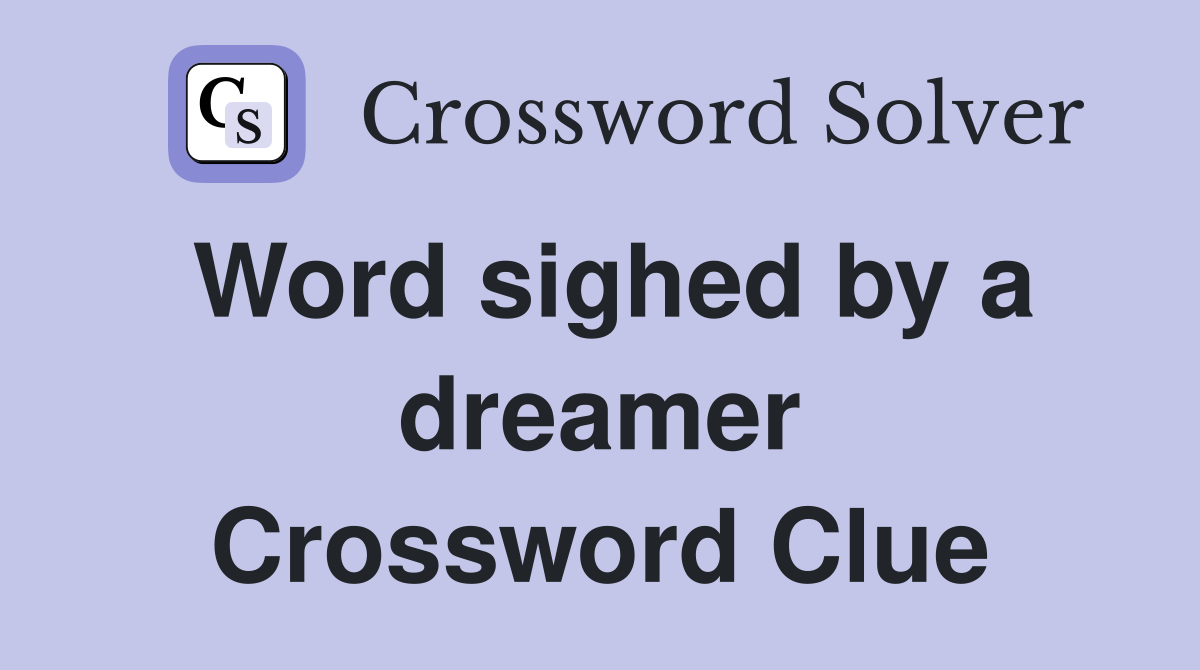 Word sighed by a dreamer Crossword Clue