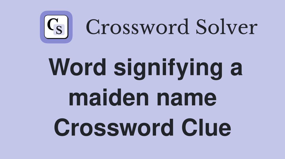 Word signifying a maiden name Crossword Clue