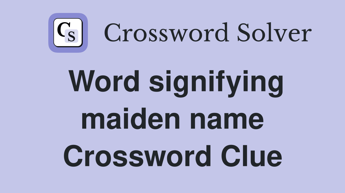 Word signifying maiden name Crossword Clue