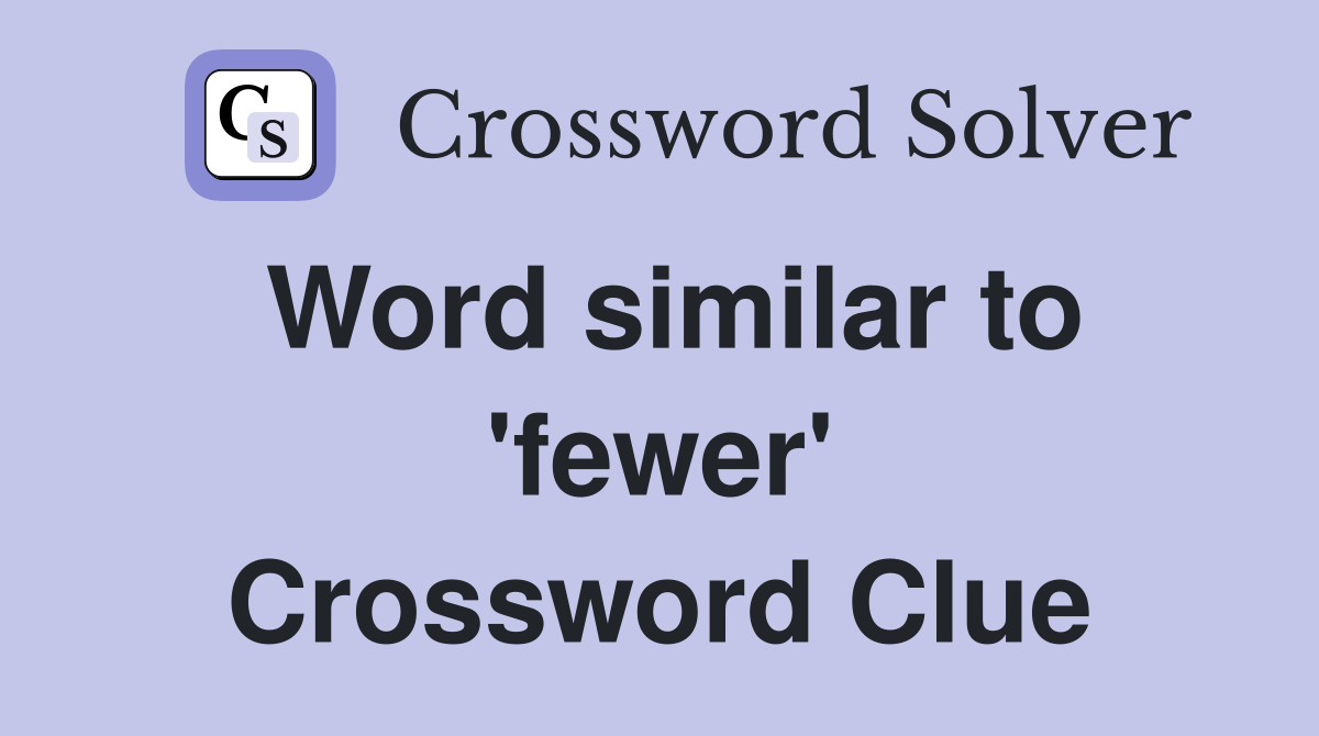 Word similar to 'fewer' Crossword Clue