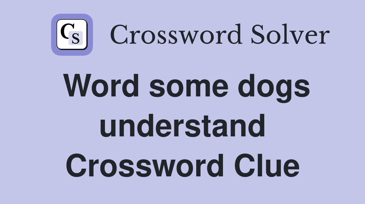 Word some dogs understand Crossword Clue
