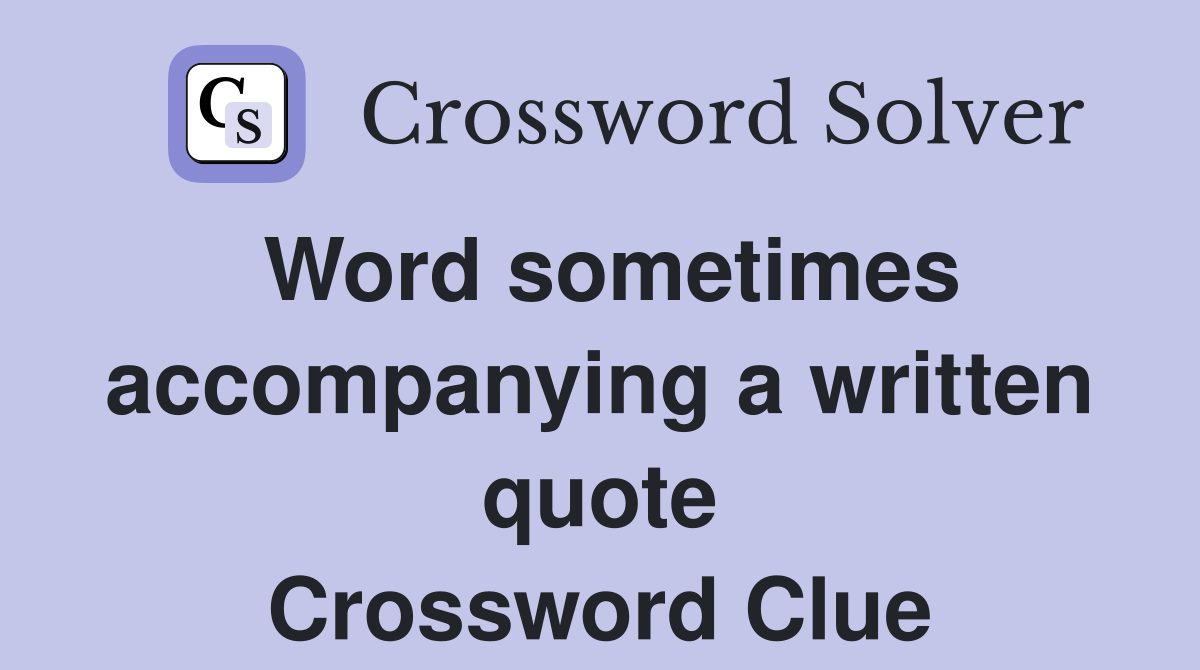Word sometimes accompanying a written quote Crossword Clue