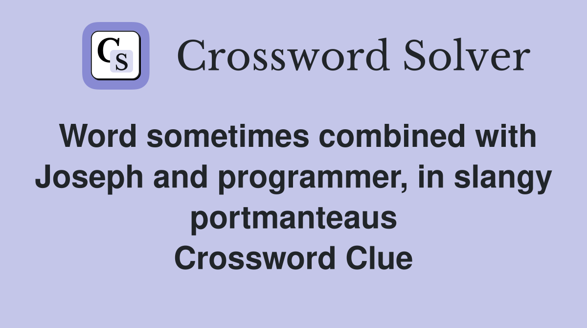Word sometimes combined with Joseph and programmer, in slangy portmanteaus Crossword Clue