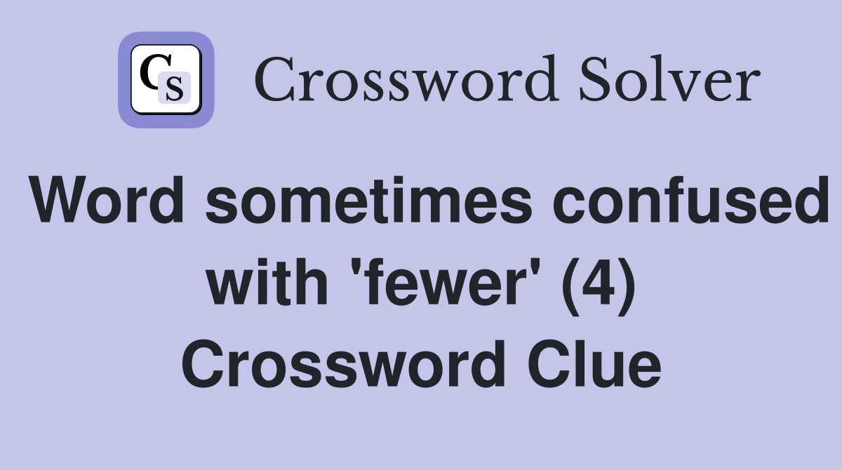 Word sometimes confused with 'fewer' (4) Crossword Clue