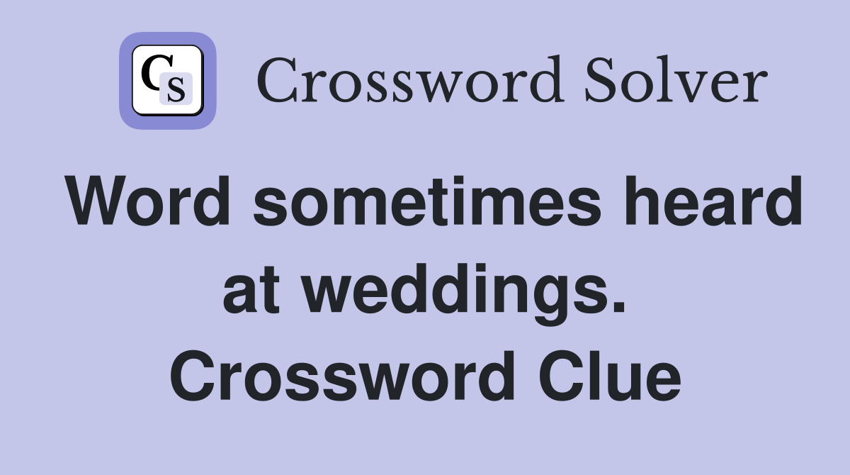 Word sometimes heard at weddings. Crossword Clue