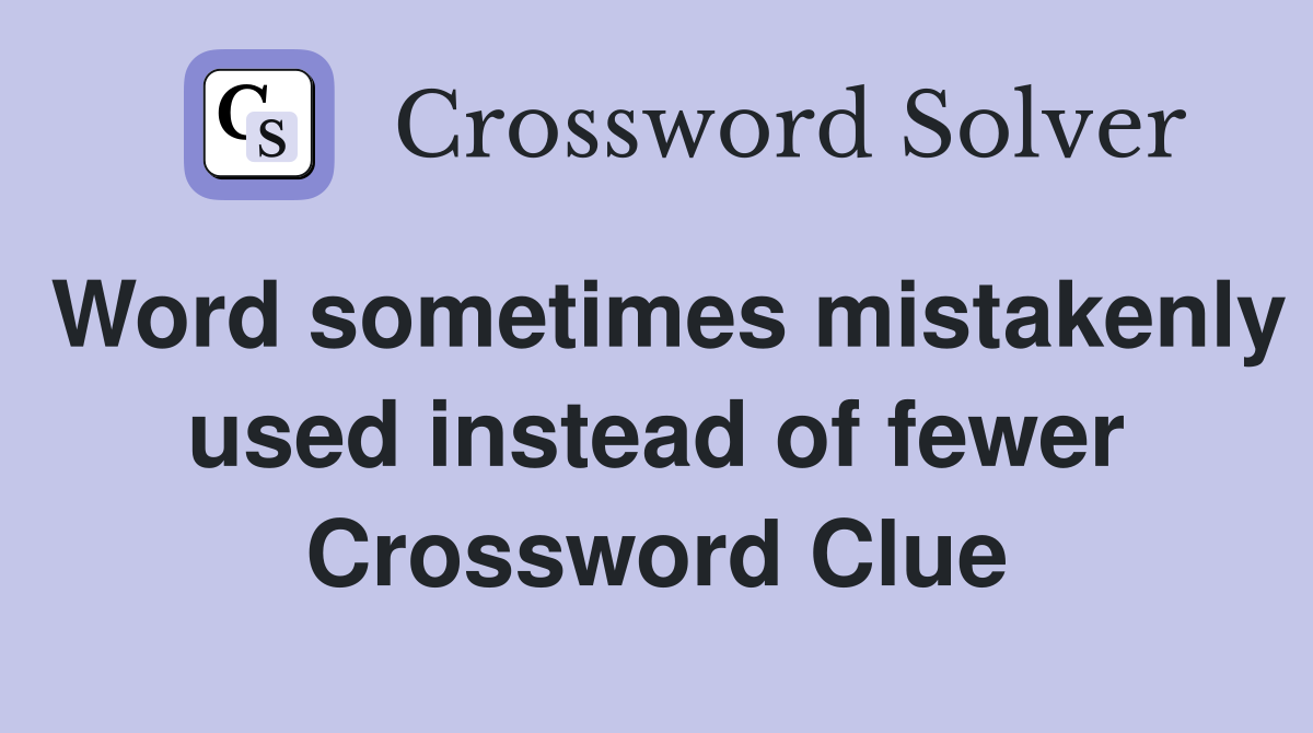 Word sometimes mistakenly used instead of fewer Crossword Clue