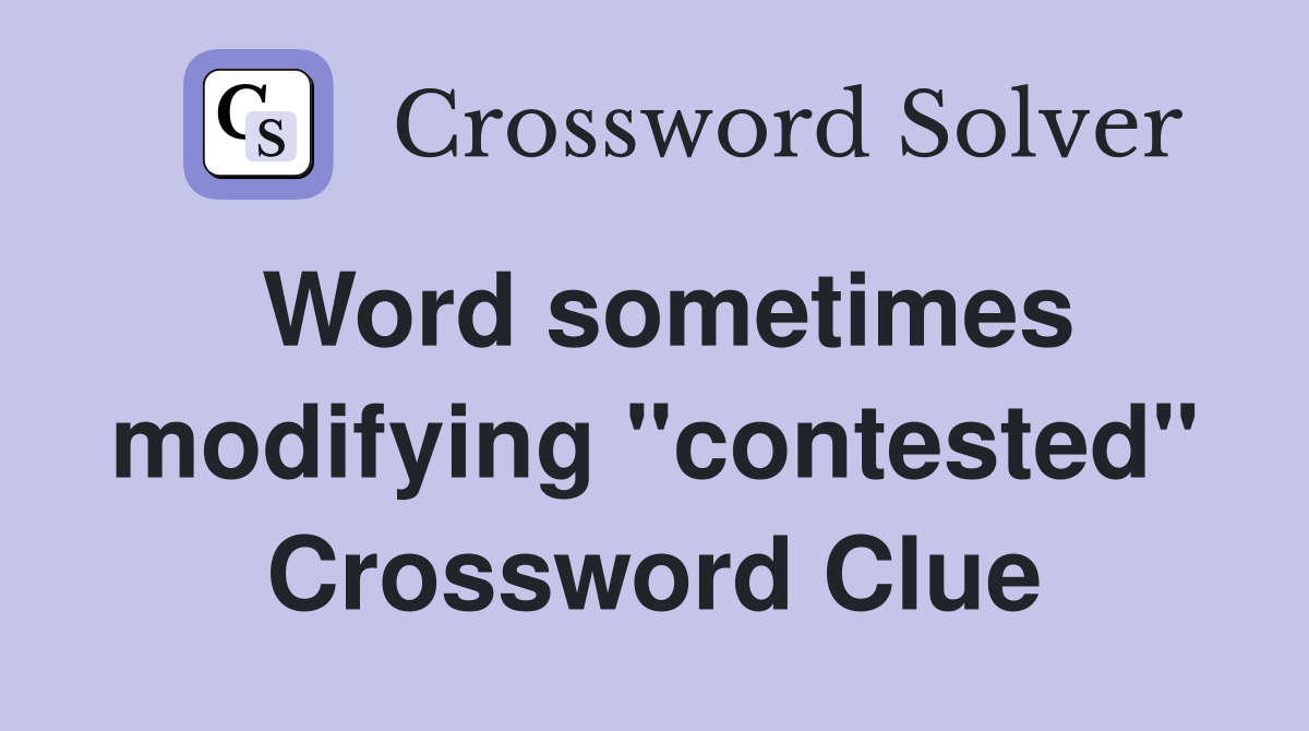 Word sometimes modifying "contested" Crossword Clue
