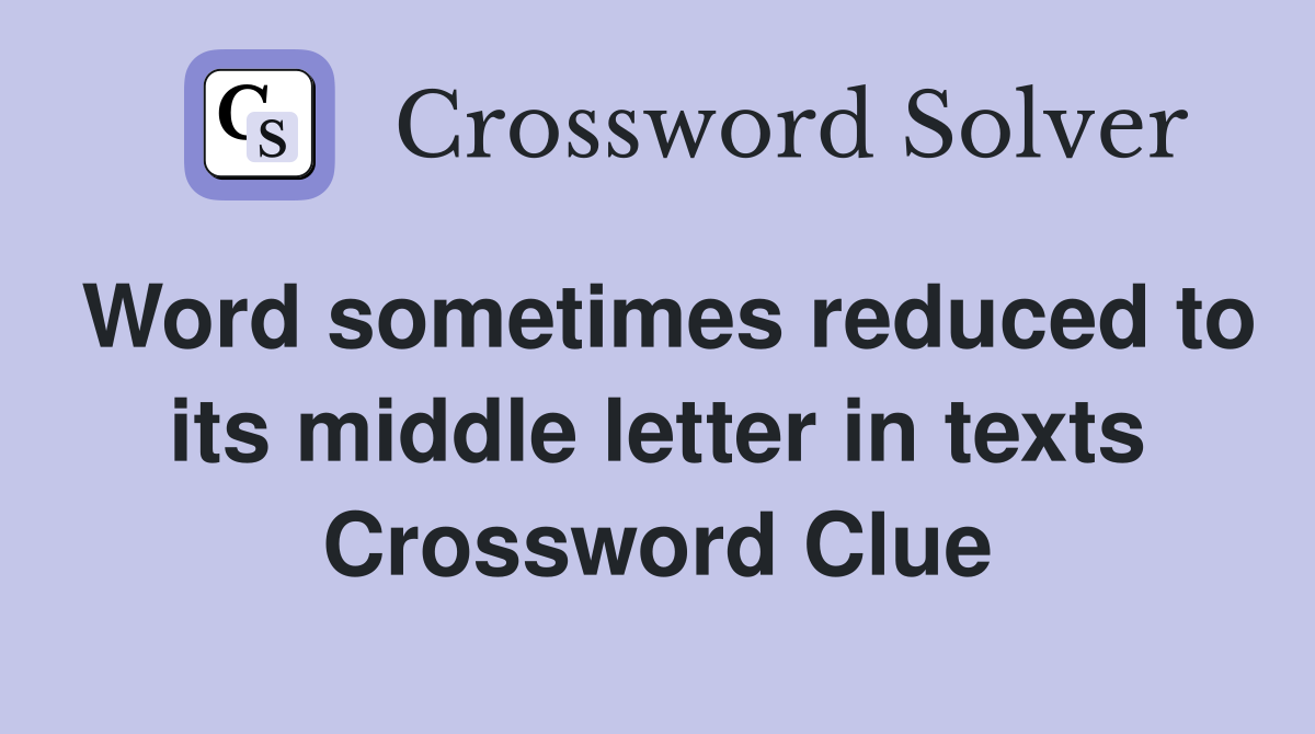 Word sometimes reduced to its middle letter in texts Crossword Clue