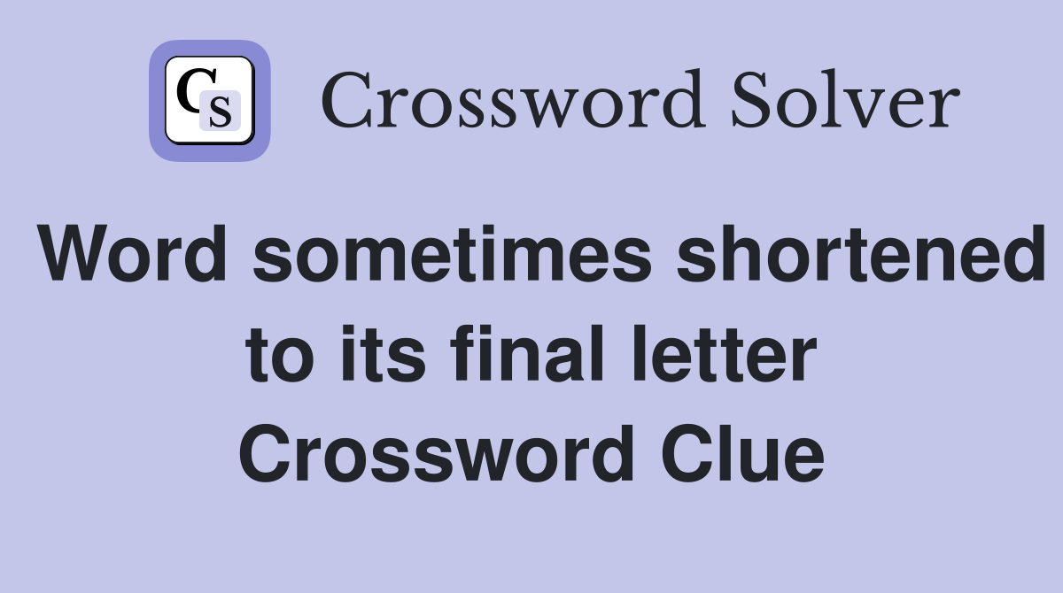Word sometimes shortened to its final letter Crossword Clue