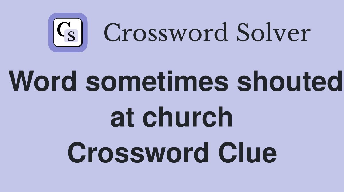 Word sometimes shouted at church Crossword Clue