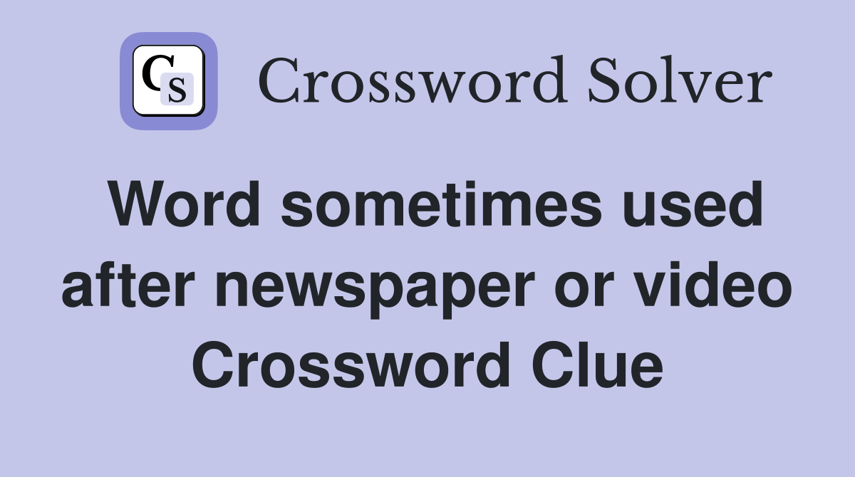 Word sometimes used after newspaper or video Crossword Clue