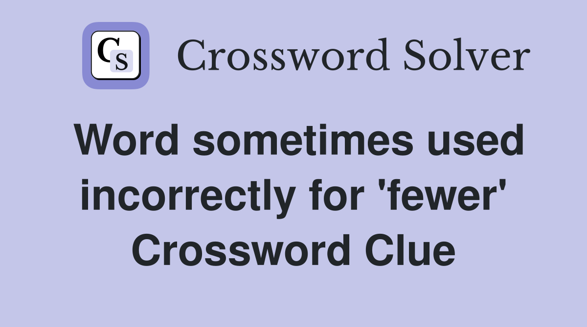 Word sometimes used incorrectly for 'fewer' Crossword Clue