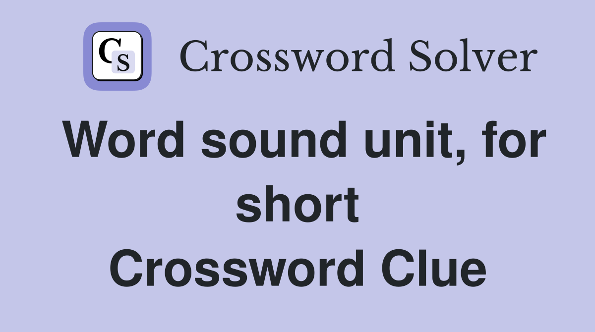 Word sound unit, for short Crossword Clue