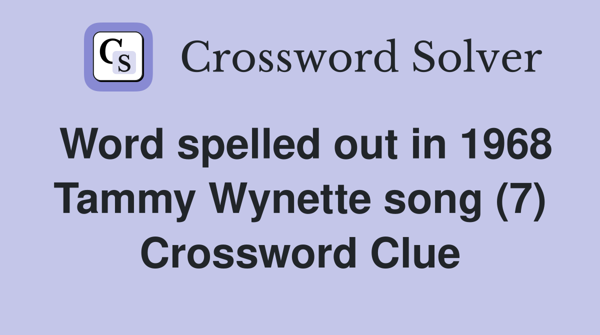 Word spelled out in 1968 Tammy Wynette song (7) Crossword Clue