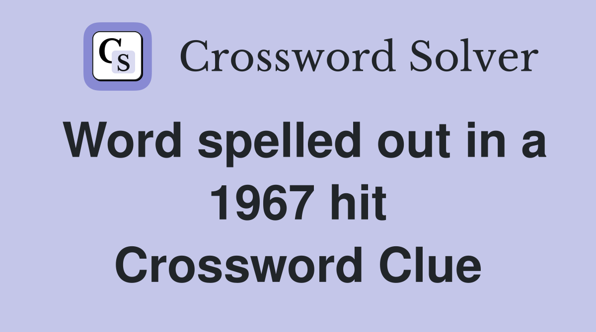 Word spelled out in a 1967 hit Crossword Clue