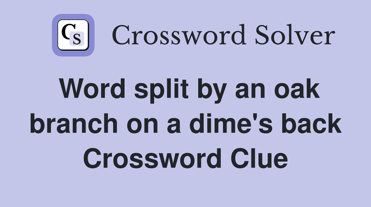Word split by an oak branch on a dime's back Crossword Clue