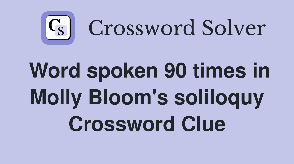 Word spoken 90 times in Molly Bloom's soliloquy Crossword Clue