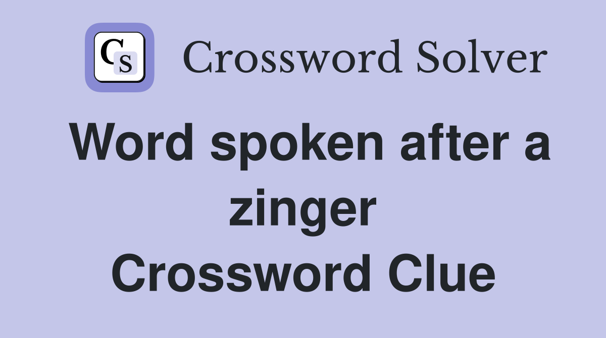 Word spoken after a zinger Crossword Clue
