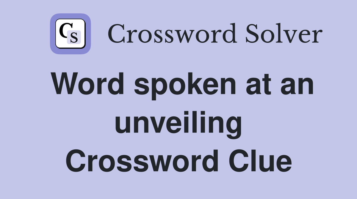 Word spoken at an unveiling Crossword Clue