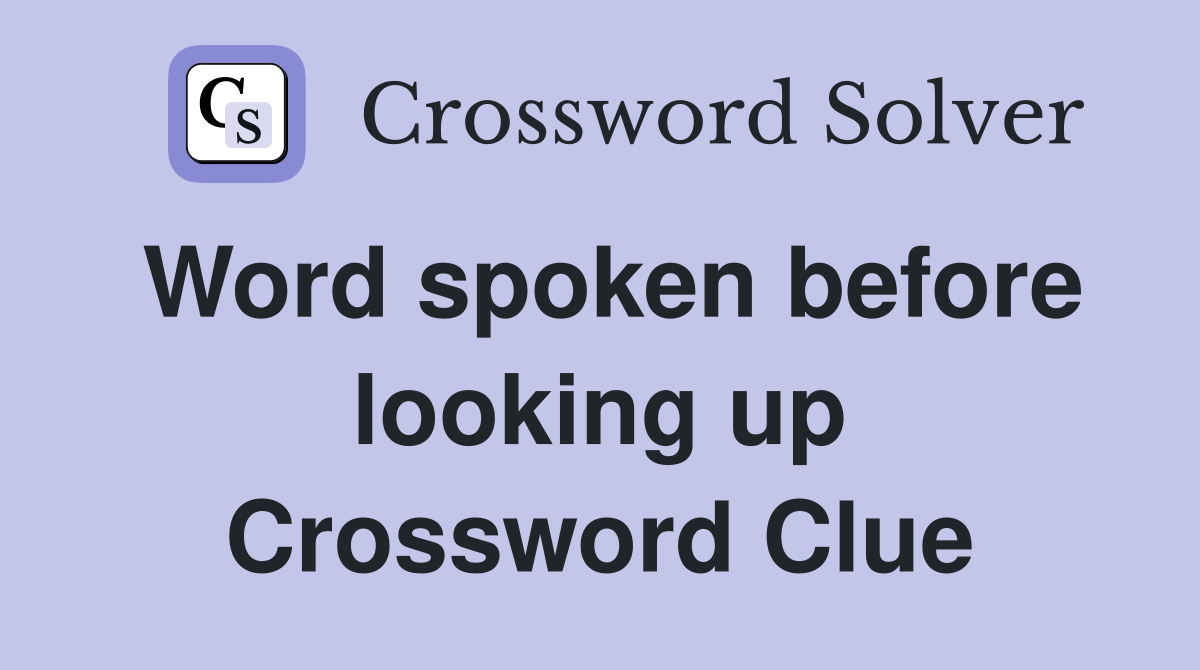 Word spoken before looking up Crossword Clue