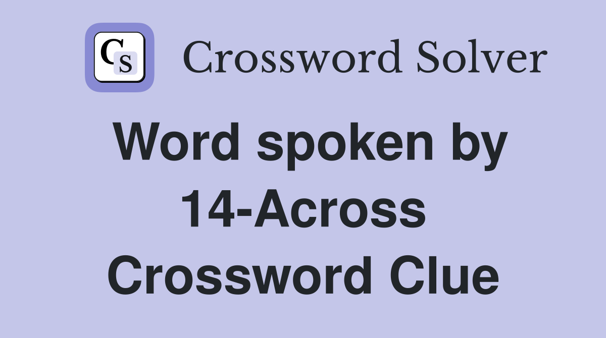 Word spoken by 14-Across Crossword Clue