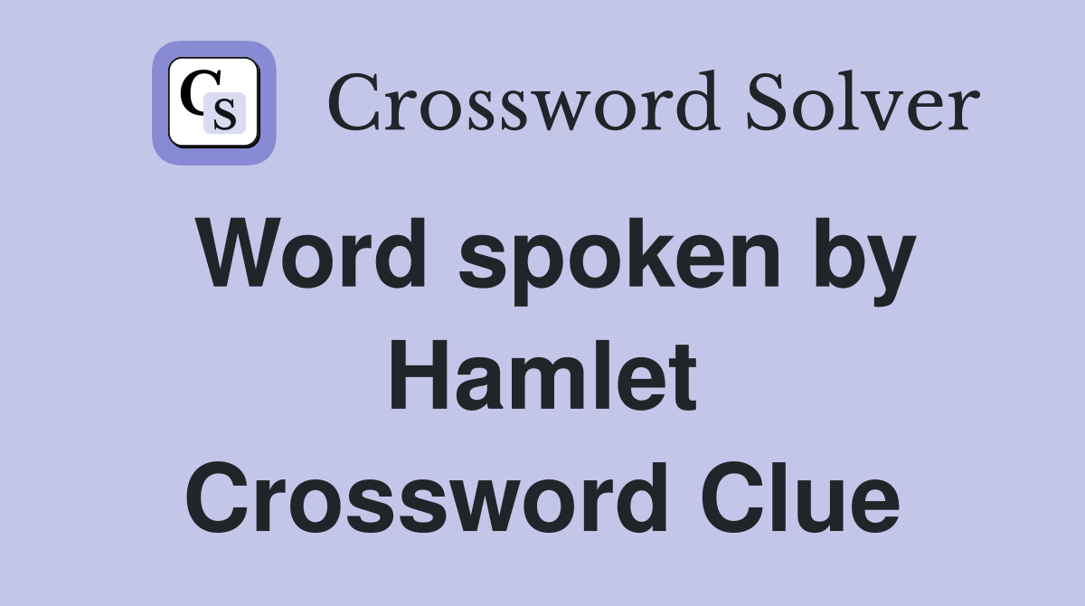 Word spoken by Hamlet Crossword Clue