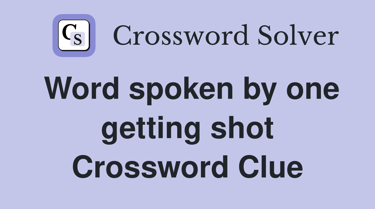 Word spoken by one getting shot Crossword Clue
