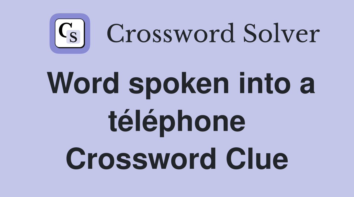 Word spoken into a téléphone Crossword Clue