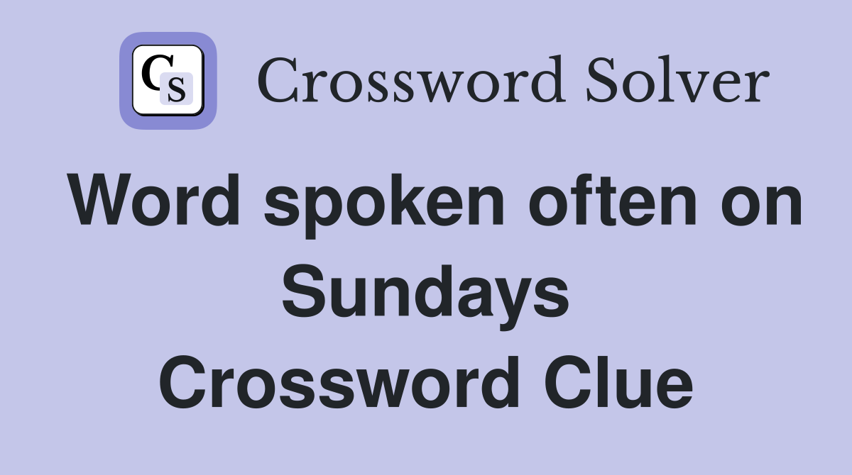 Word spoken often on Sundays Crossword Clue