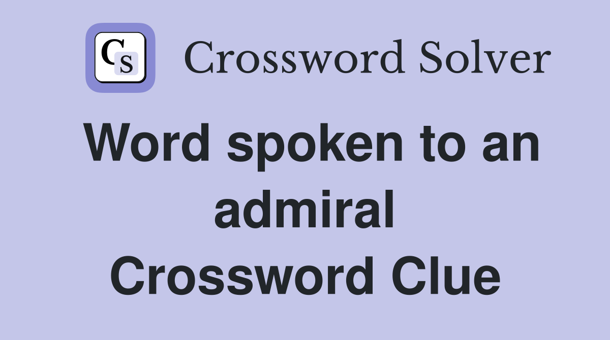 Word spoken to an admiral Crossword Clue