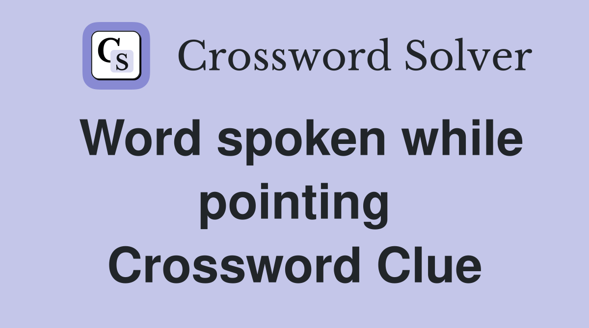 Word spoken while pointing Crossword Clue