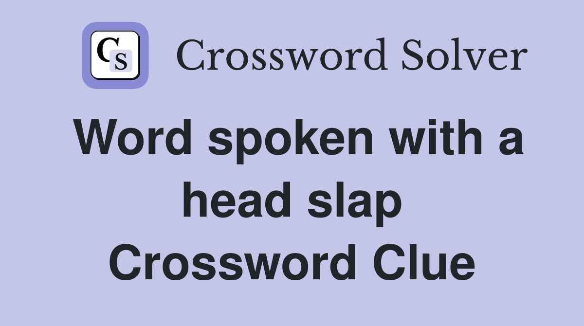 Word spoken with a head slap Crossword Clue