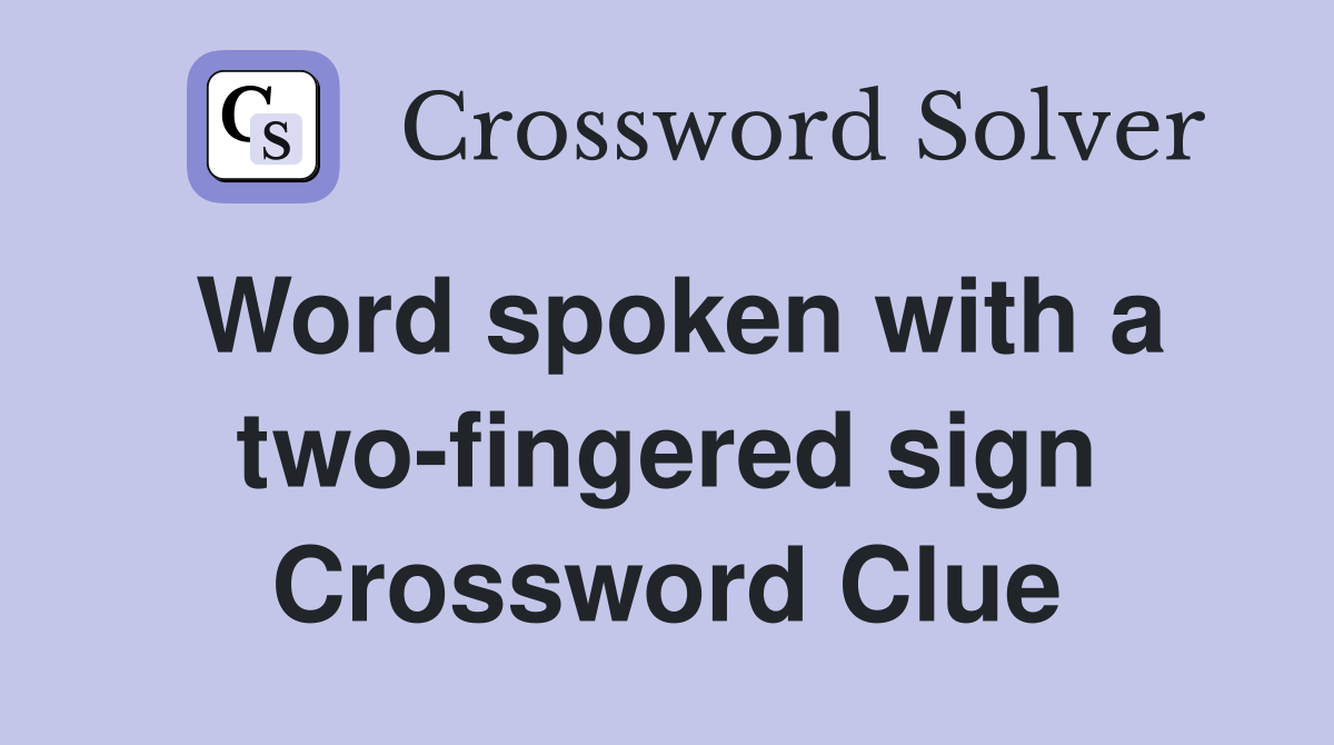 Word spoken with a two-fingered sign Crossword Clue