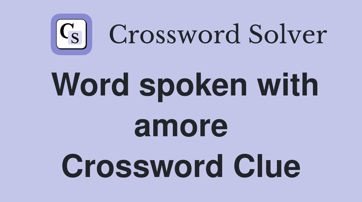 Word spoken with amore Crossword Clue