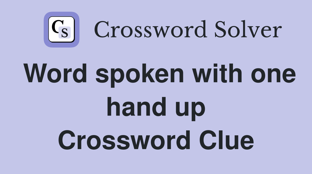 Word spoken with one hand up Crossword Clue