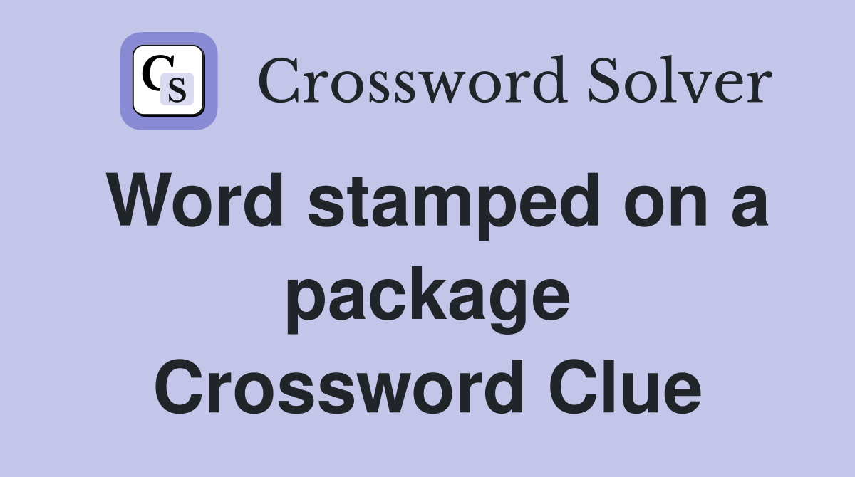 Word stamped on a package Crossword Clue