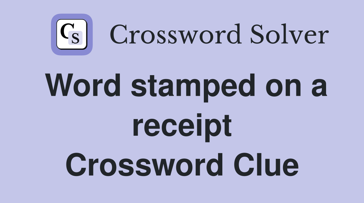 Word stamped on a receipt Crossword Clue