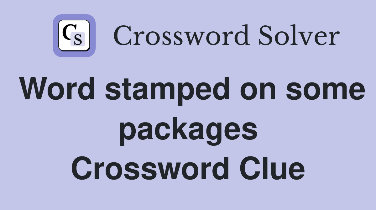 Word stamped on some packages Crossword Clue