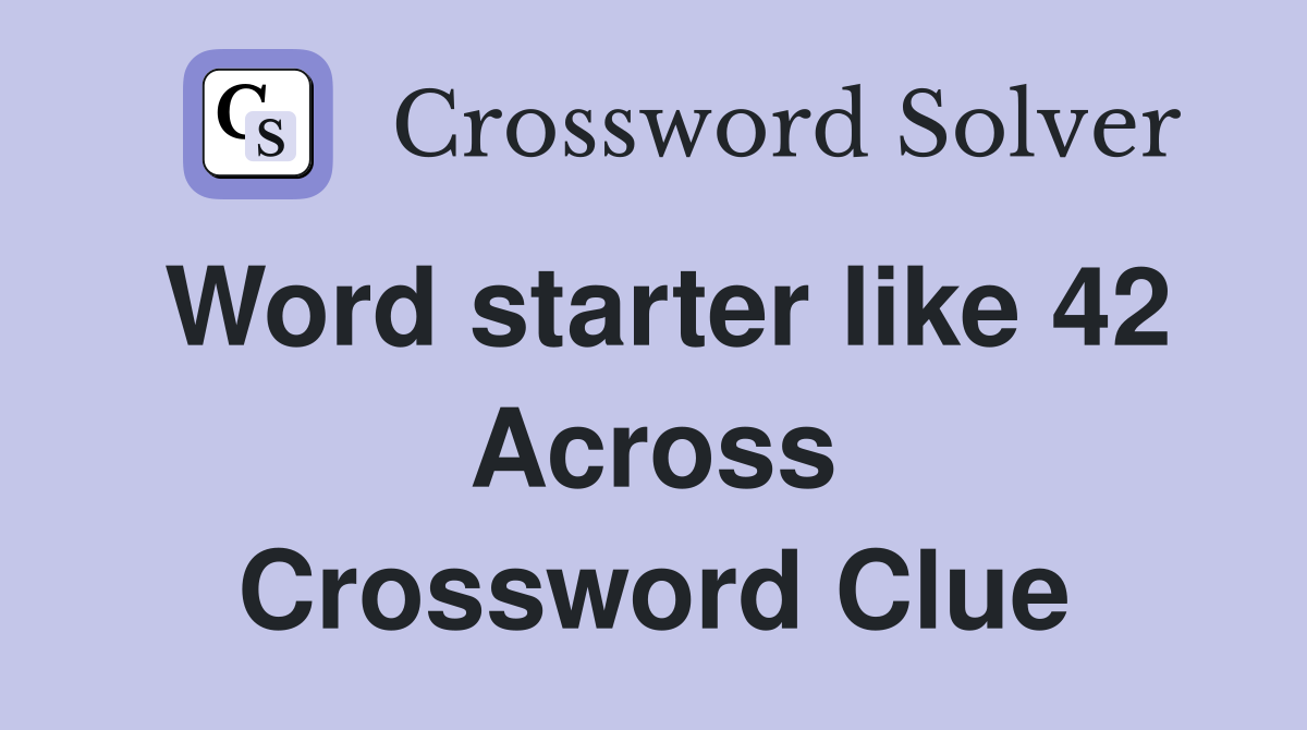 Word starter like 42 Across Crossword Clue
