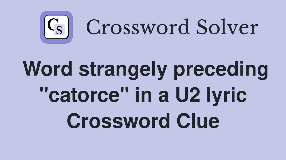Word strangely preceding "catorce" in a U2 lyric Crossword Clue