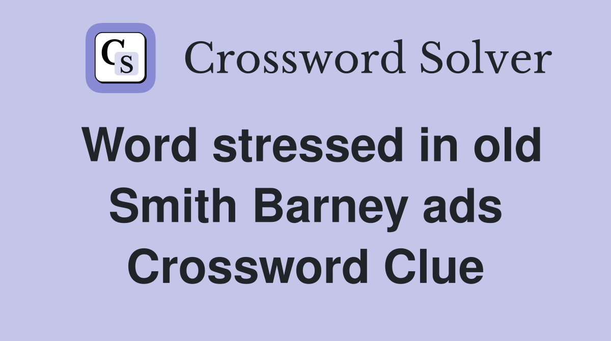 Word stressed in old Smith Barney ads Crossword Clue