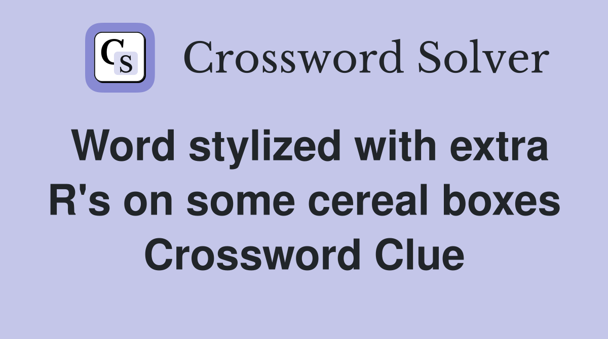 Word stylized with extra R's on some cereal boxes Crossword Clue