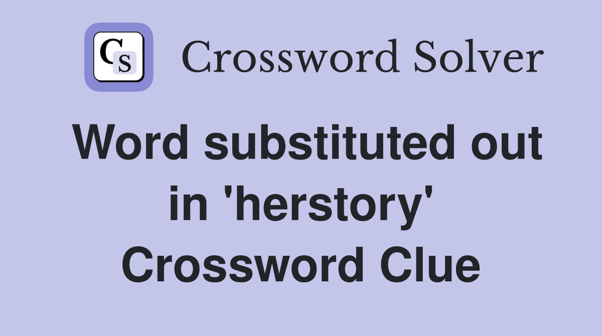 Word substituted out in 'herstory' Crossword Clue
