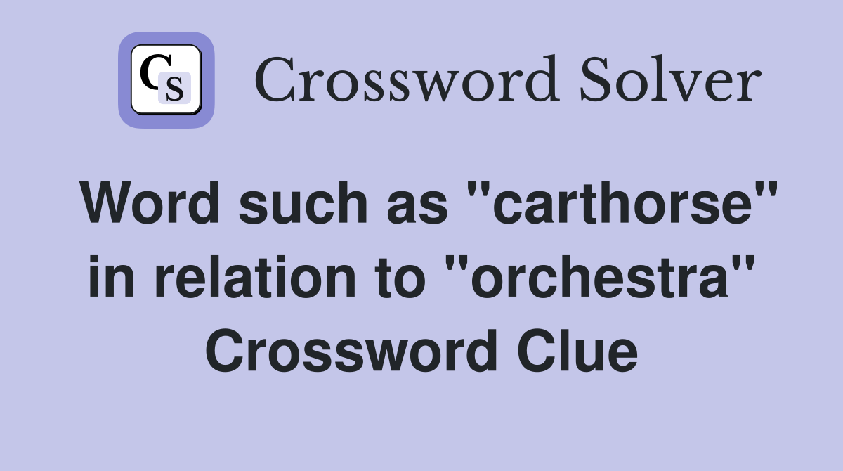 Word such as "carthorse" in relation to "orchestra" Crossword Clue