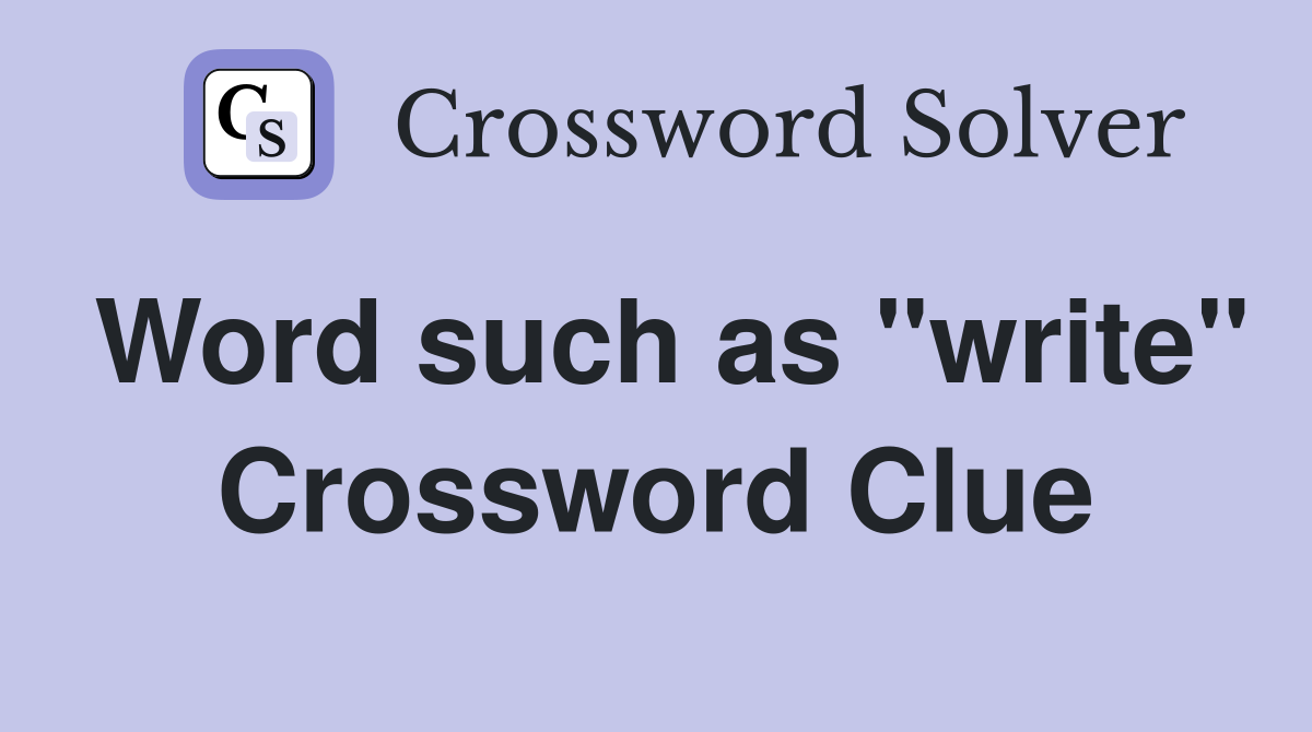 Word such as "write" Crossword Clue